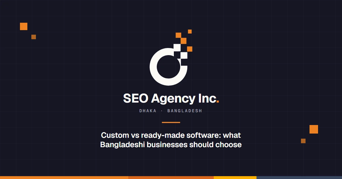 SEO Agency Inc: Custom vs ready-made software: what Bangladeshi businesses should choose