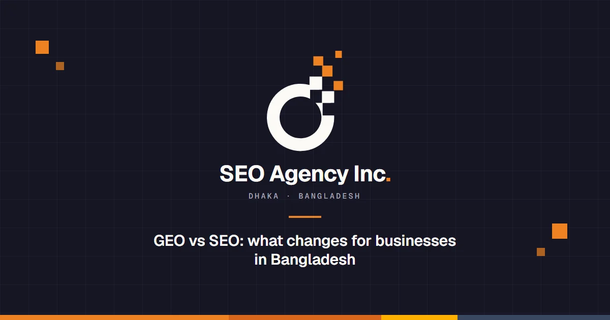 SEO Agency Inc: GEO vs SEO: what changes for businesses in Bangladesh
